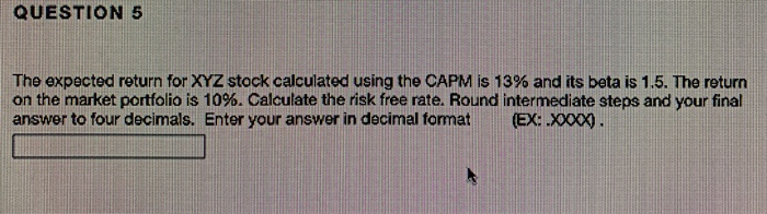  QUESTION 5 The expected return for XYZ stock calculated using the