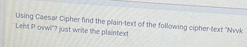  Using Caesar Cipher find the plain-text of the following cipher-text "Nvvk