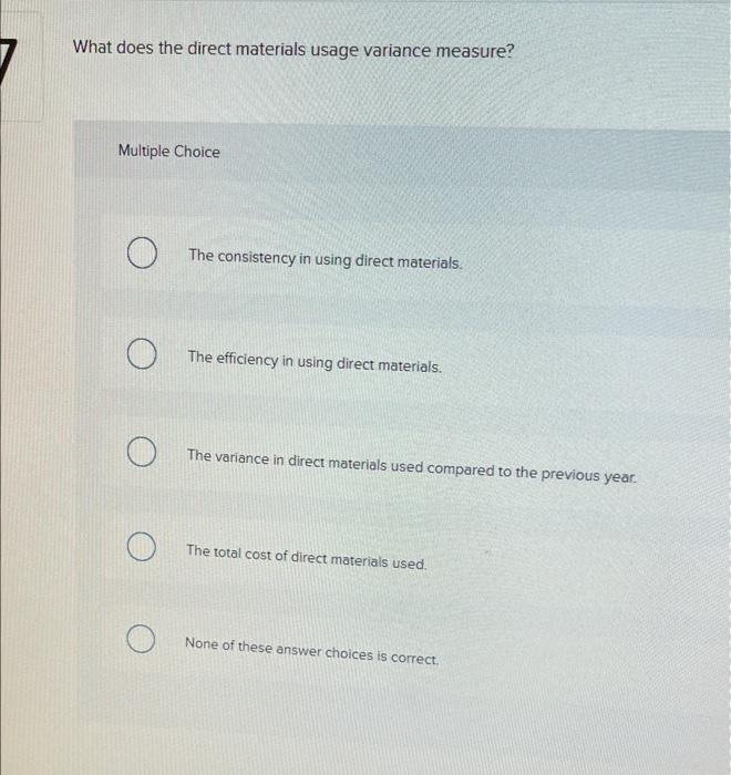  What does the direct materials usage variance measure? Multiple Choice The