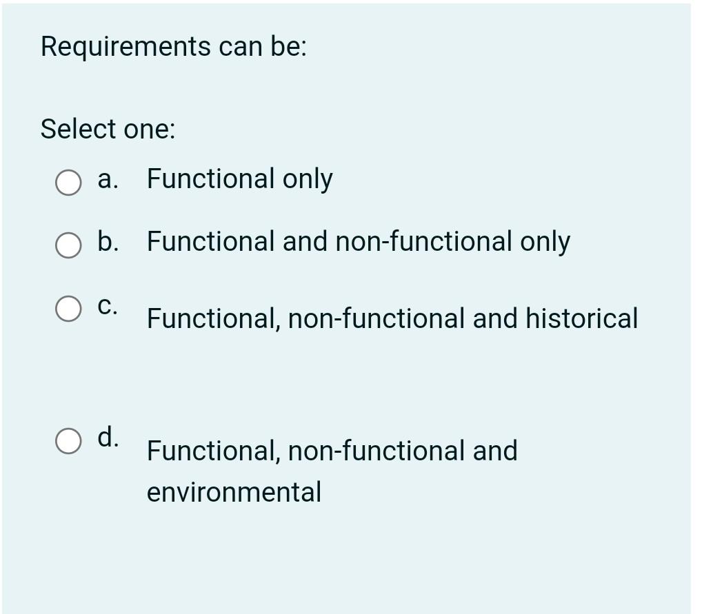  Requirements can be: Select one: a. Functional only b. Functional and