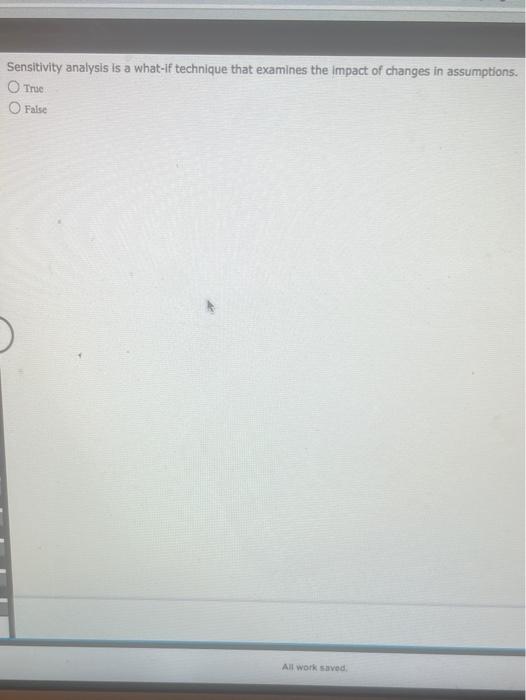  Sensitivity analysis is a what-if technique that examines the impact of