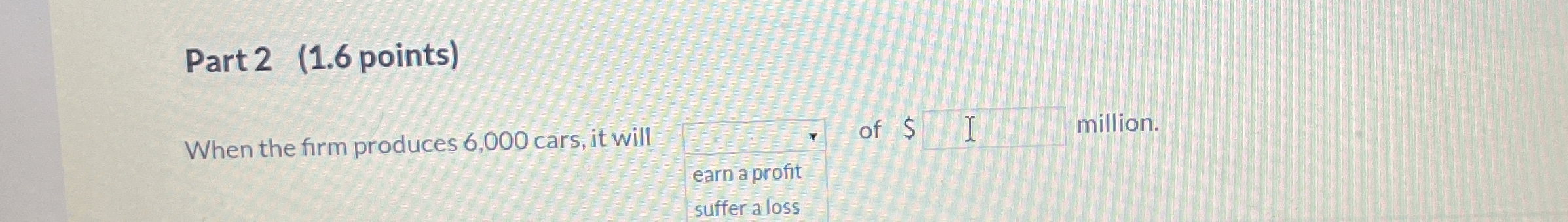  Part 2(1.6 points) When the firm produces 6,000 cars, it will