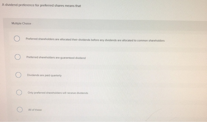  A dividend preference for preferred shares means that Multiple Choice Preferred