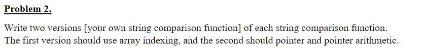 Using C language Problem 2. Write two versions [your own string comparison