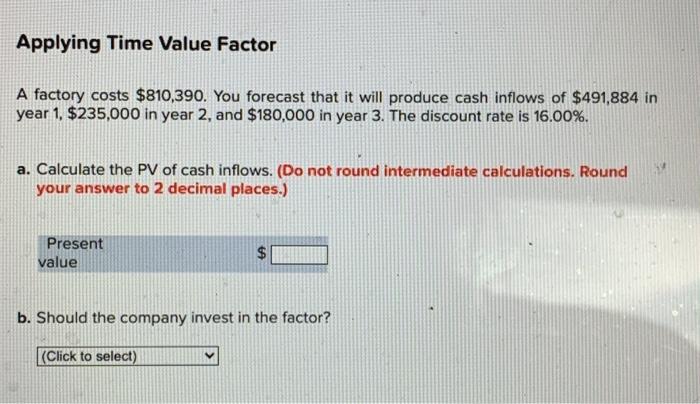  Applying Time Value Factor A factory costs $810,390. You forecast that
