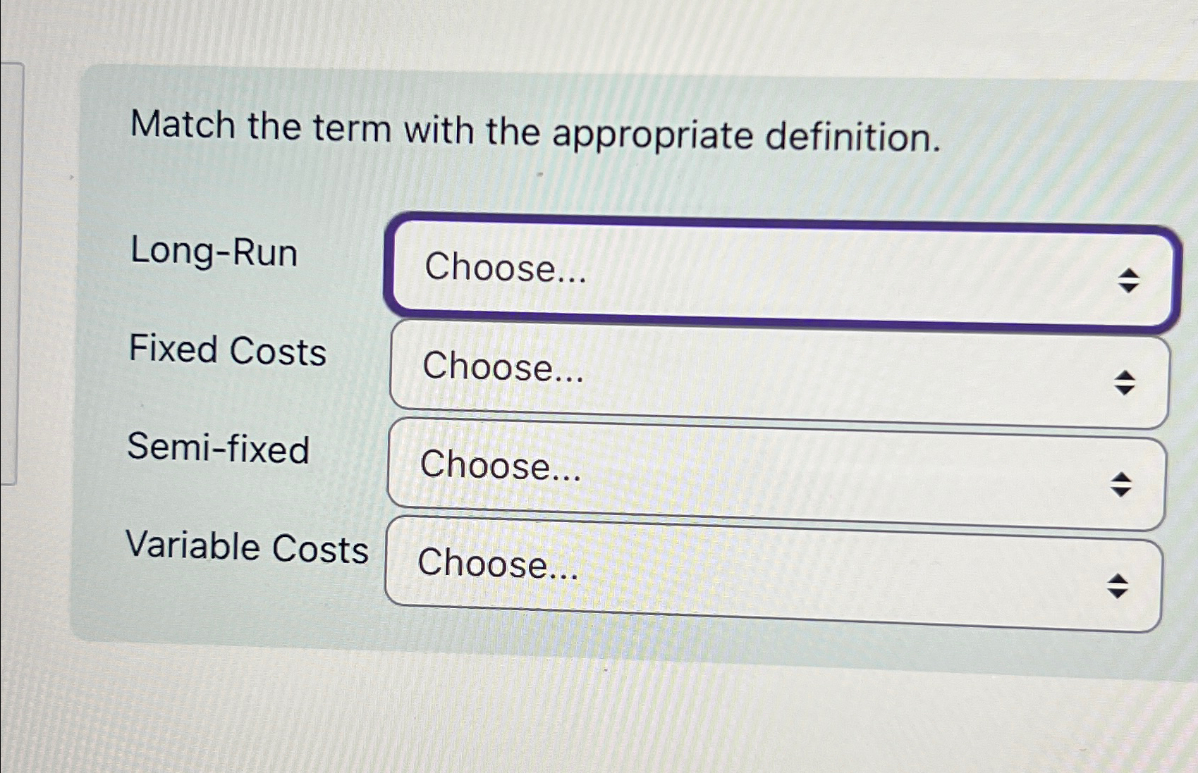  Match the term with the appropriate definition. Long-Run Fixed Costs Choose...