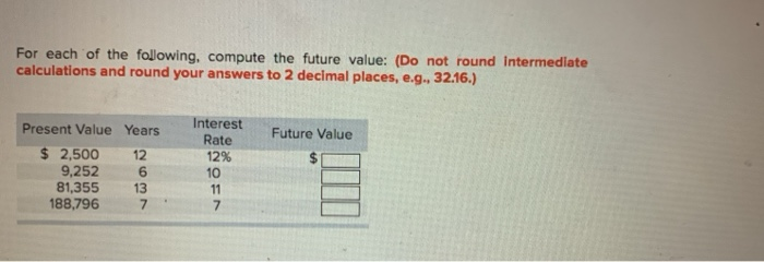 For each of the following, compute the future value: (Do not