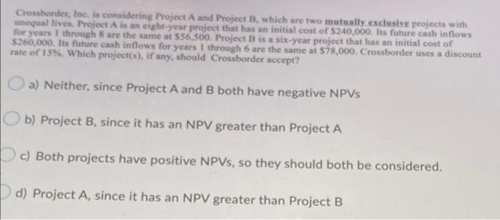  Crossborder, Inc. is considering Project A and Project B, which are