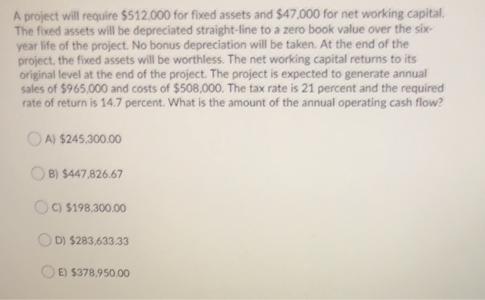  A project will require $512,000 for fixed assets and $47,000 for