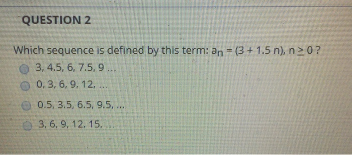  QUESTION 2 Which sequence is defined by this term: an (3+