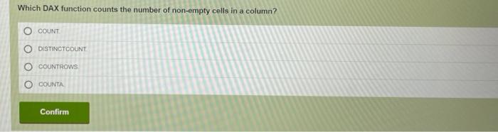 column? count. COUNTA DisTNCTCOUNT. COUNTRCKE! Which DAX function counts the number of