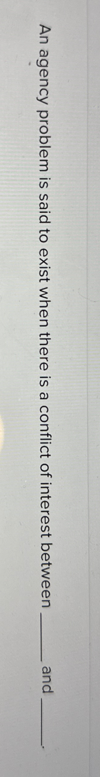  An agency problem is said to exist when there is a