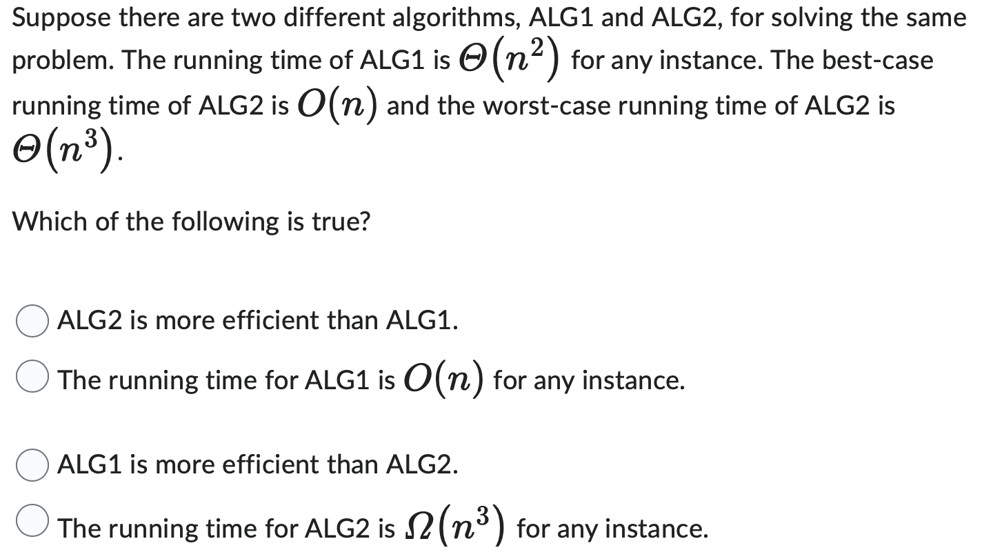 Suppose there are two different algorithms, ALG1 and ALG2, for solving
