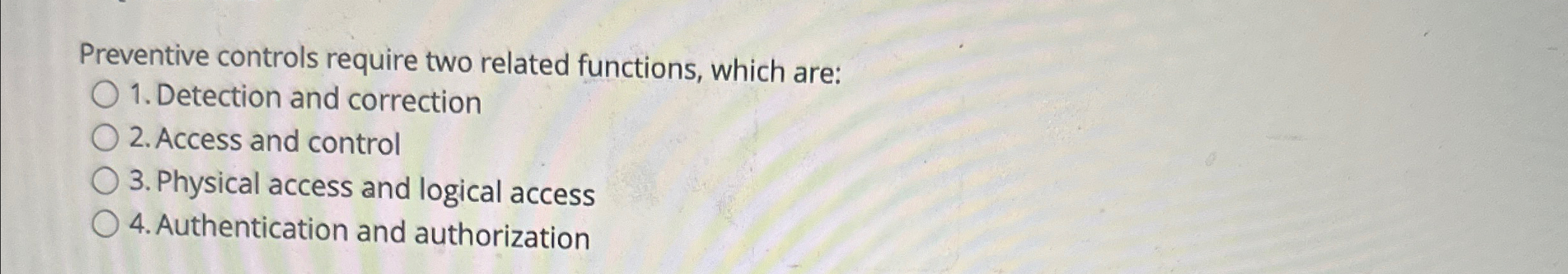  Preventive controls require two related functions, which are: Detection and correction