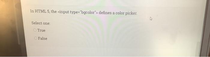 False In HTML 5, the defines a color picker. Select one True