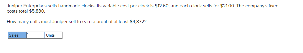  Juniper Enterprises sells handmade clocks. Its variable cost per clock is