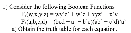  Consider the following Boolean Functions F1(w,x,y,z)=wy'z'+w'z+xyzx'+x'y F2(a,b,c,d)=(bcd+a+b'c)(ab'+c'd)'a' a) Obtain the truth