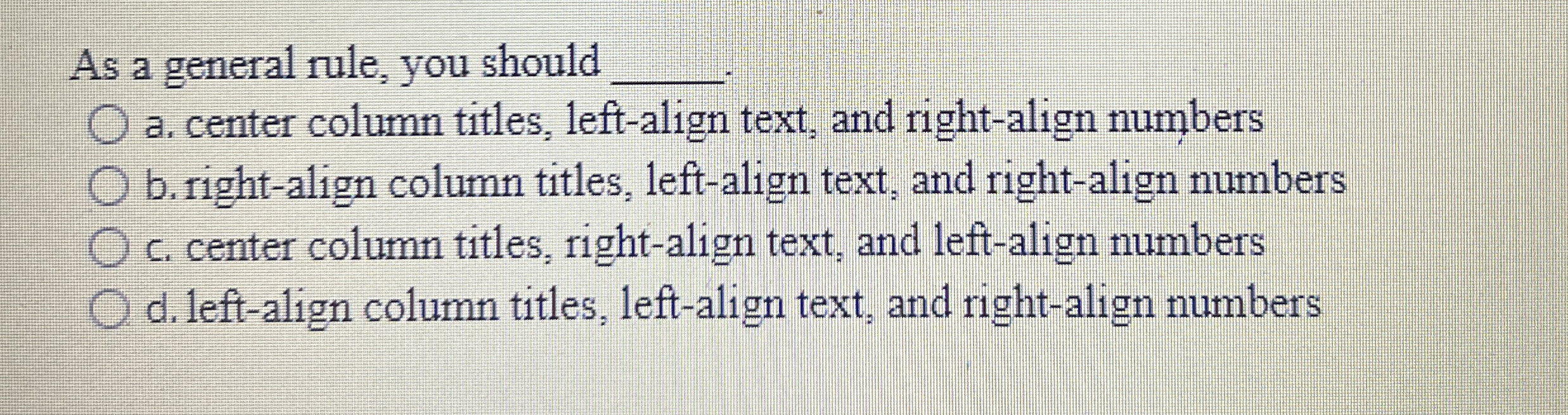  As a general rule, you should q, a. center column titles,