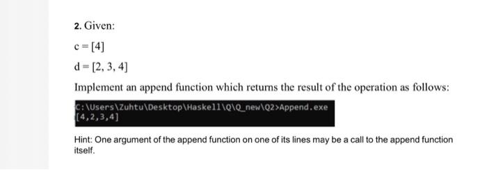  2. Given: c=[4]d=[2,3,4] Implement an append function which returns the result