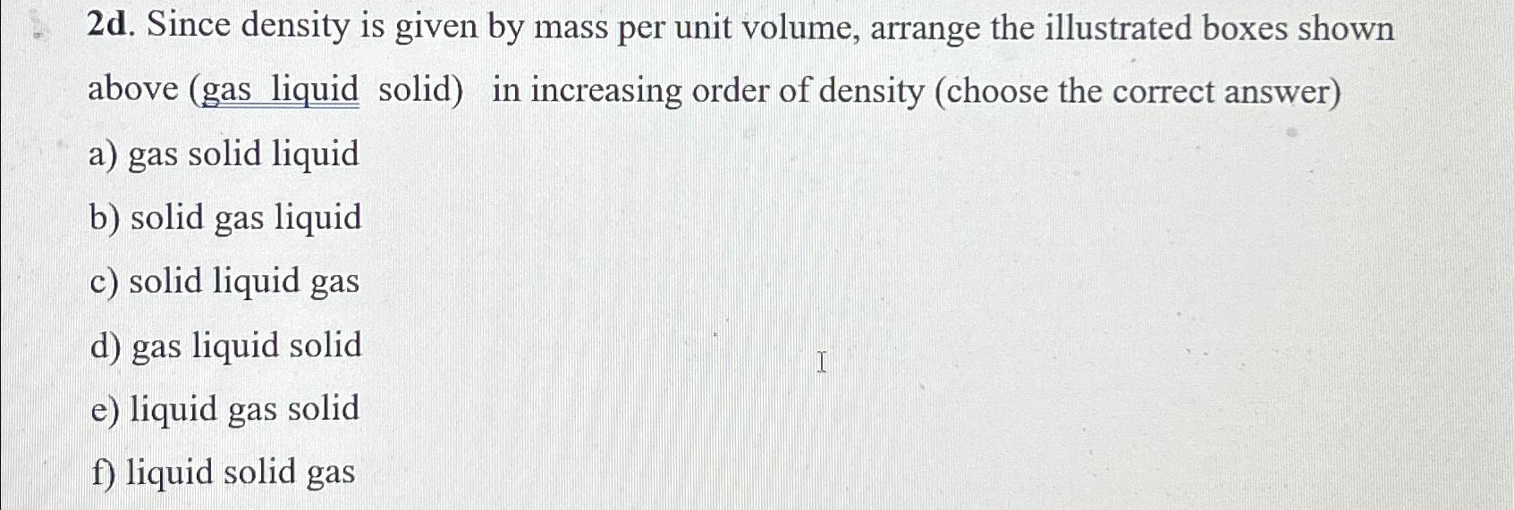 2d. Since density is given by mass per unit volume, arrange