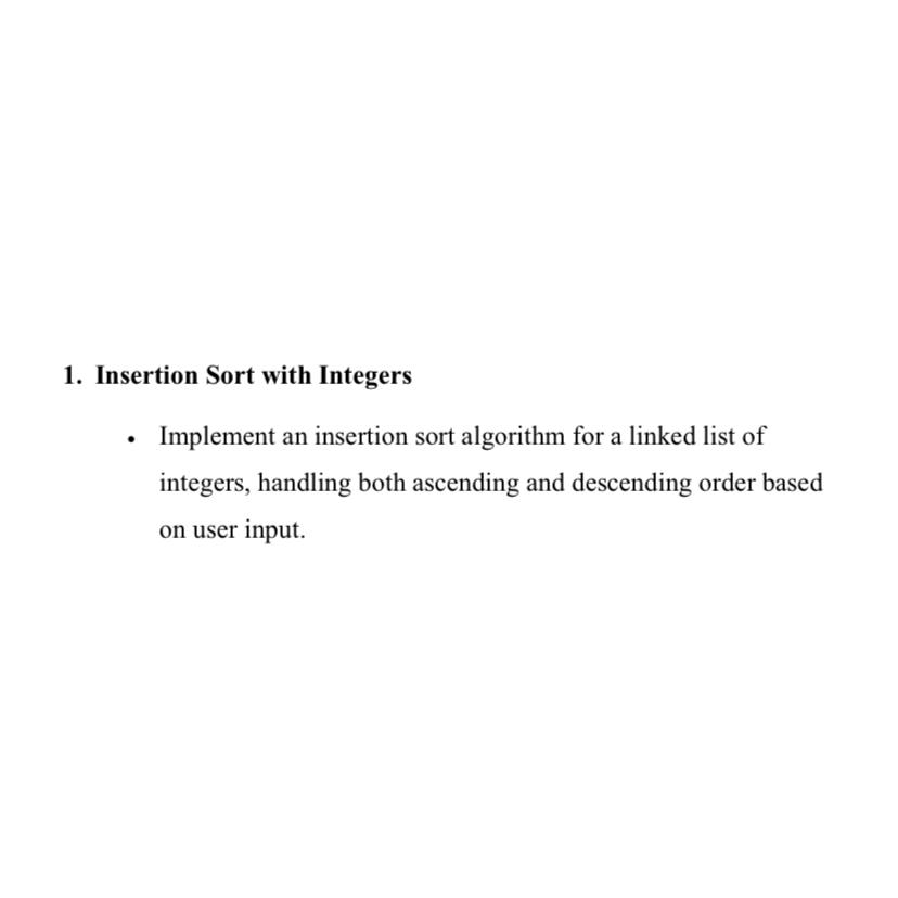  Insertion Sort with Integers Implement an insertion sort algorithm for a