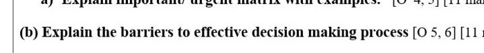  (b) Explain the barriers to effective decision making process [O 5,