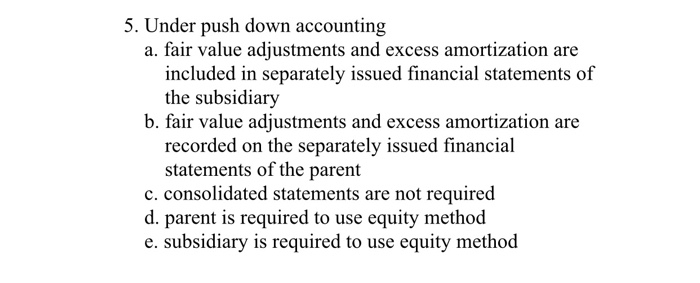  5. Under push down accounting a. fair value adjustments and excess