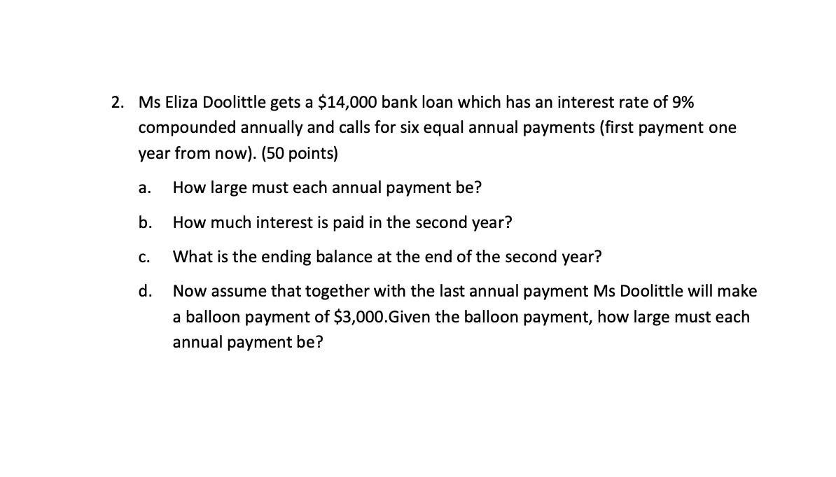  Ms Eliza Doolittle gets a $14,000 bank loan which has an