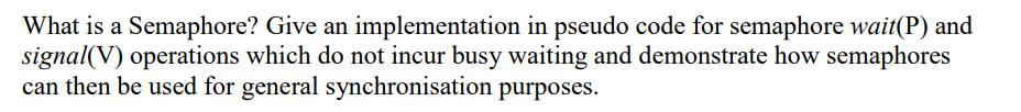  What is a Semaphore? Give an implementation in pseudo code for