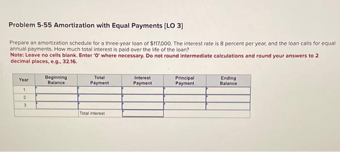  Problem 5.55 Amortization with Equal Payments [LO 3] Prepare an amortization