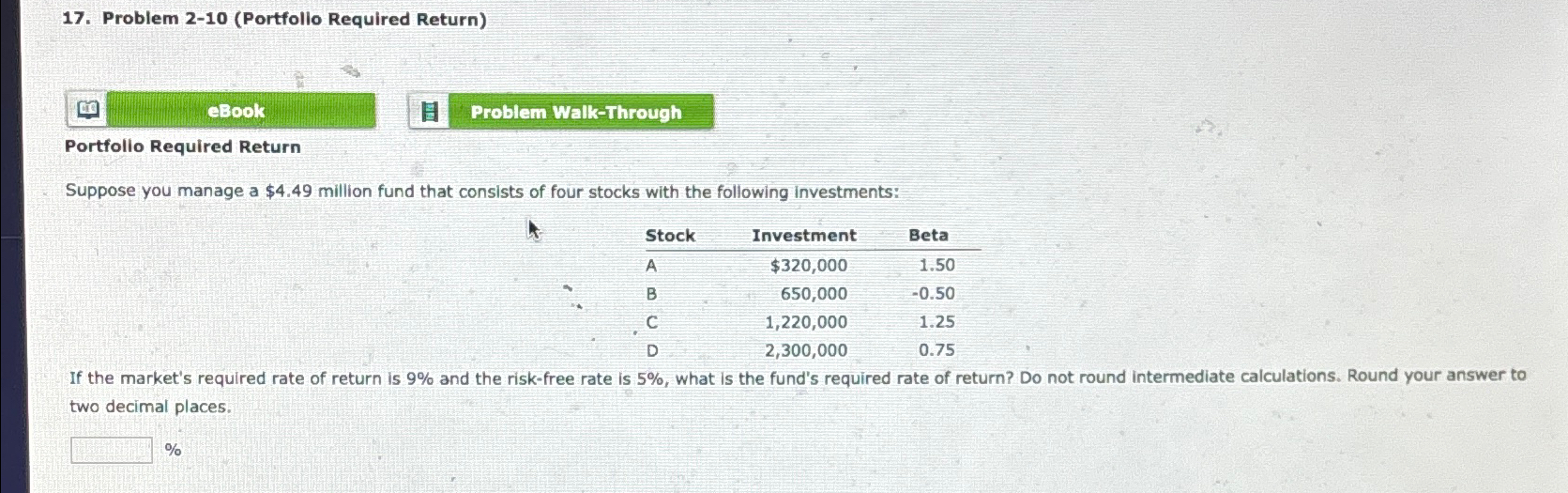  Problem 2-10(Portfolio Required Return) eBook Portfolio Required Return Suppose you manage