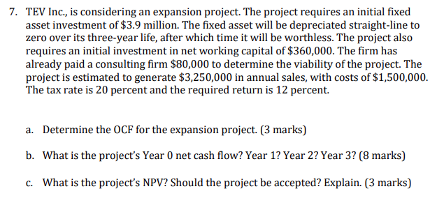 7. TEV Inc., is considering an expansion project. The project requires