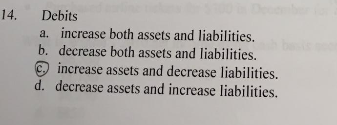  14. Debits a. increase both assets and liabilities. b. decrease both