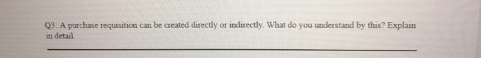  Q3: A purchase requisition can be created directly or indirectly. What