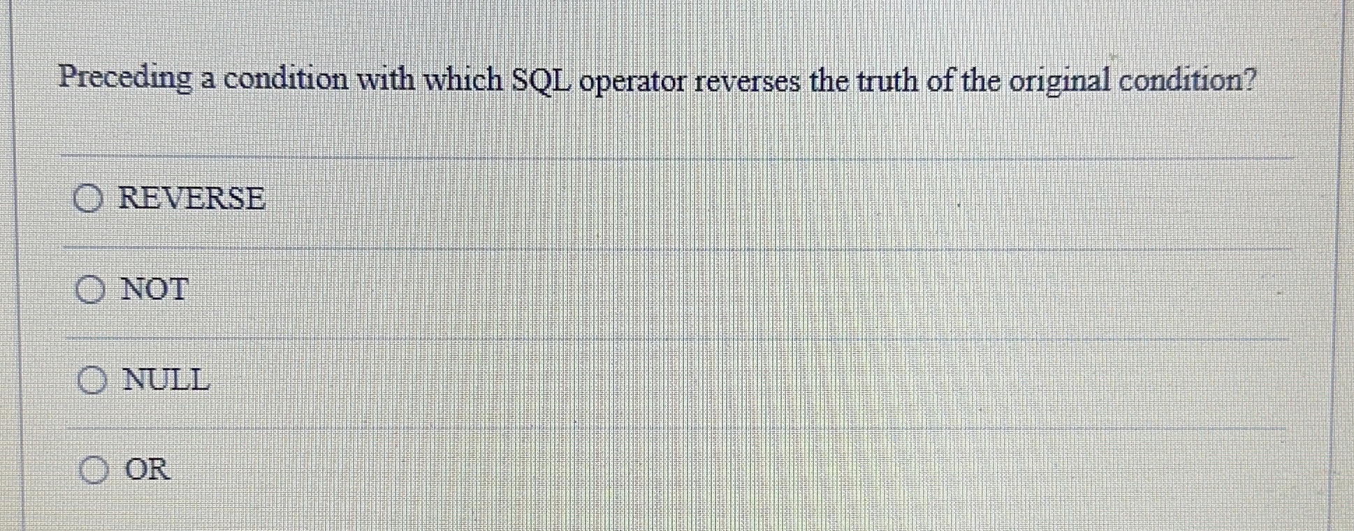  Preceding a condition with which SQL operator reverses the truth of