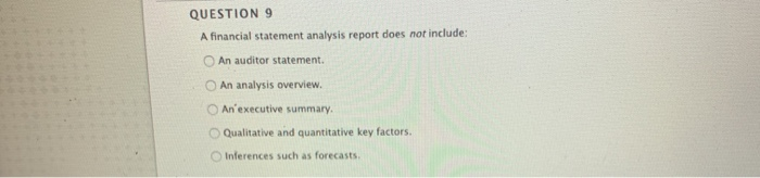  QUESTION 9 A financial statement analysis report does not include: An