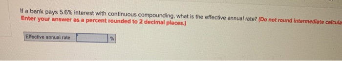  If a bank pays 5.6% interest with continuous compounding, what is