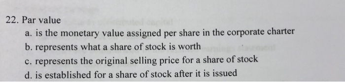  22. Par value a. is the monetary value assigned per share