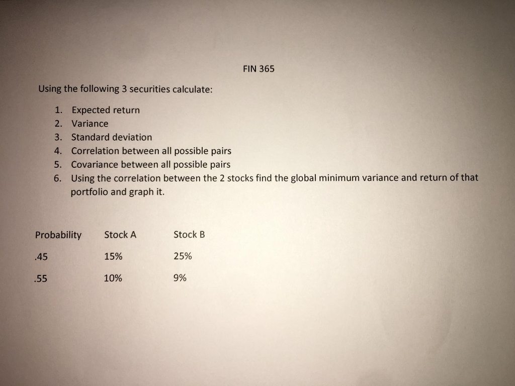 FIN 365 Using the following 3 securities calculate: 1. Expected return