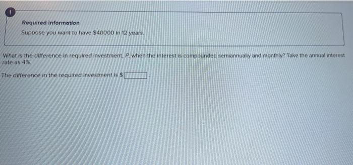 Need help solving Required information Suppose you want to have $40000 in
