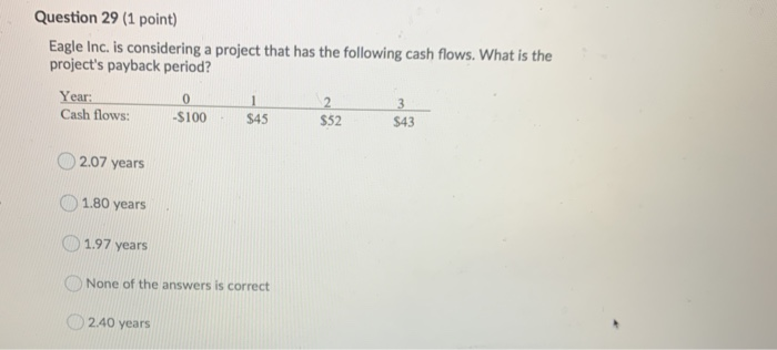  Question 29 (1 point) Eagle Inc. is considering a project that