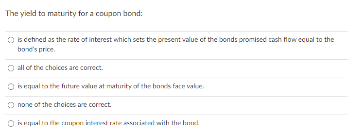  The yield to maturity for a coupon bond: is defined as