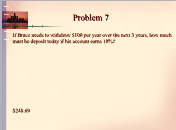  Problem 7 If Bruce needs to withdraw $100 per year over