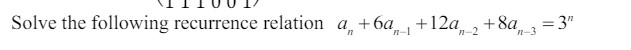  Solve the following recurrence relation an+6an-1+12an-2+8an-3=3n 