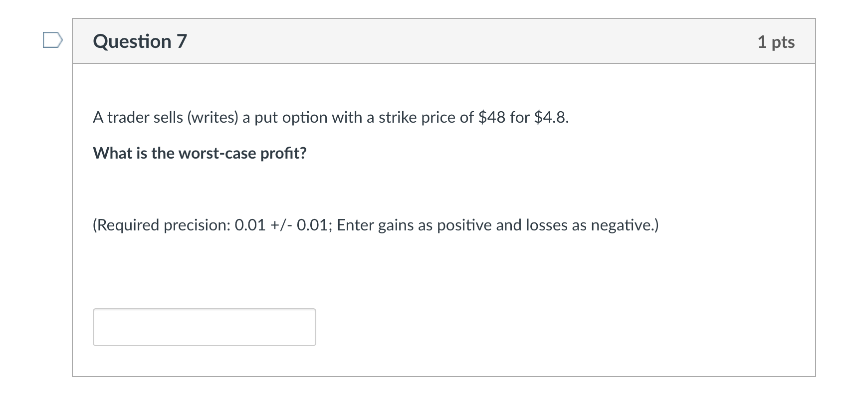  Question 7 1 pts A trader sells (writes) a put option
