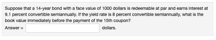 https://www.chegg.com/homework-help/questions-and-answers/1-point-14-year-bond-face-value-2000-dollars-earns-interest-93-percent-convertible-semiann-q105322979?trackid=c5d2b46074a8&strackid=7e0e0193ff77 https://www.chegg.com/homework-help/questions-and-answers/1-point-13-year-bond-face-value-2000-dollars-earns-interest-101-percent-convertible-semian-q105440147?trackid=ebf5735c6c37&strackid=7e0e0193ff77 https://www.chegg.com/homework-help/questions-and-answers/1-point-11-year-bond-face-value-2000-dollars-earns-interest-96-percent-convertible-semiann-q88380708?trackid=2e2bb48cfa31&strackid=7e0e0193ff77 #3: https://www.chegg.com/homework-help/questions-and-answers/1-point-10-year-bond-earns-interest-91-percent-convertible-semiannually-yield-rate-8-perce-q48850245?trackid=b215c1e05046&strackid=c1f561ec2d8c https://www.chegg.com/homework-help/questions-and-answers/10-year-bond-earns-interest-91-percent-convertible-semiannually-yield-rate-73-percent-conv-q28111852?trackid=95b4aa1c0bcc&strackid=c1f561ec2d8c https://www.chegg.com/homework-help/questions-and-answers/9-year-bond-earns-interest-92-percent-convertible-semiannually-yield-rate-75-percent-conve-q105343908?trackid=c20e785cbe4f&strackid=c1f561ec2d8c #4: https://www.chegg.com/homework-help/questions-and-answers/suppose-16-year-bond-face-value-3000-dollars-redeemable-par-pays-semiannual-coupons-increa-q105498488?trackid=e202e9366bae&strackid=b11f8f551017 https://www.chegg.com/homework-help/questions-and-answers/suppose-16-year-bond-face-value-3000-dollars-redeemable-par-pays-semiannual-coupons-increa-q105498463?trackid=a708d418c1fe&strackid=b11f8f551017 https://www.chegg.com/homework-help/questions-and-answers/suppose-16-year-bond-face-value-3000-dollars-redeemable-par-pays-semiannual-coupons-increa-q105478586?trackid=68ef395d1ef3&strackid=b11f8f551017 #5: