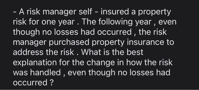 Short answer please - A risk manager self - insured a property