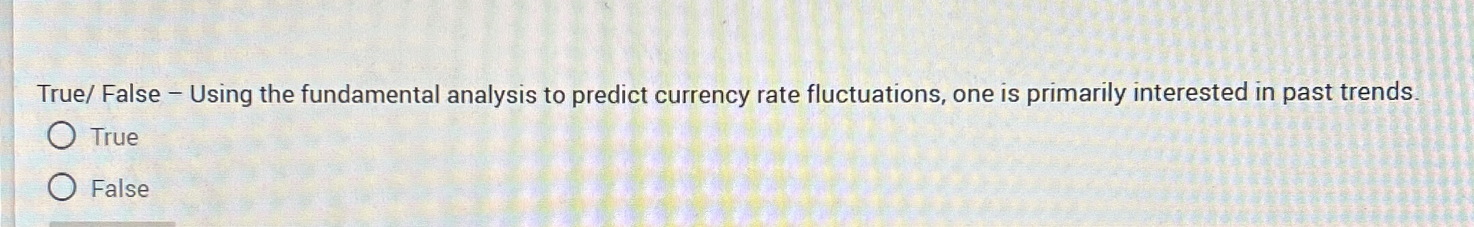  True/ False - Using the fundamental analysis to predict currency rate