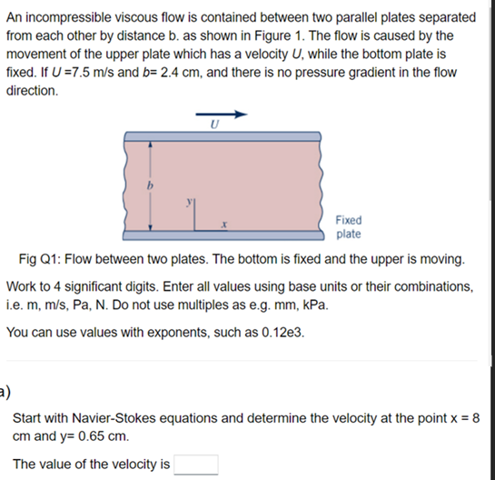  An incompressible viscous flow is contained between two parallel plates separated