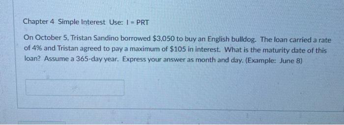  Chapter 4 Simple Interest Use: 1 = PRT On October 5,